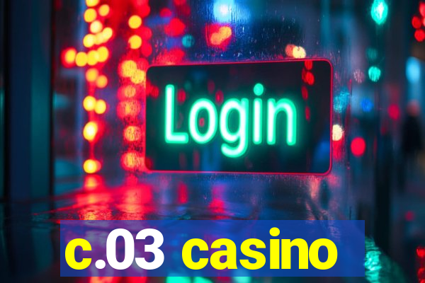 c.03 casino