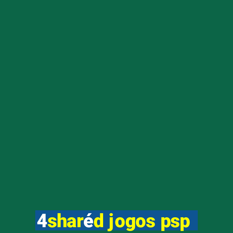 4sharéd jogos psp