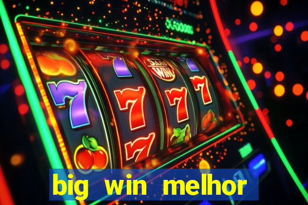 big win melhor horário para jogar