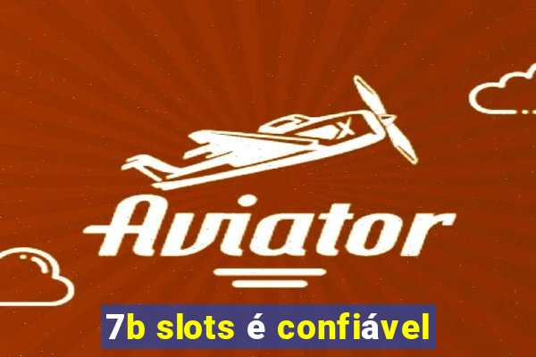 7b slots é confiável