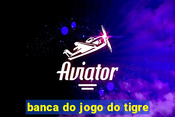 banca do jogo do tigre