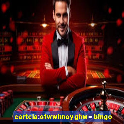 cartela:otwwhnoyghw= bingo