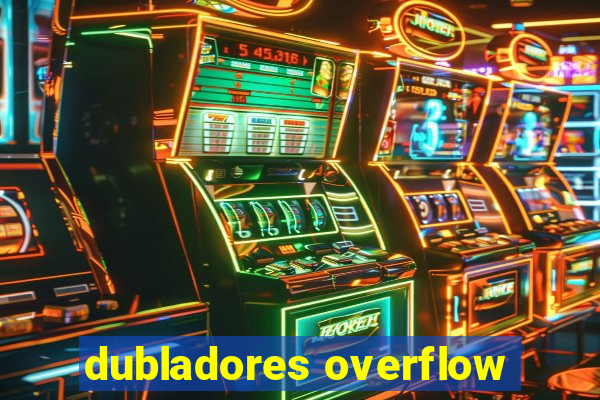 dubladores overflow