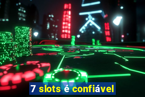 7 slots é confiável