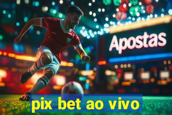 pix bet ao vivo