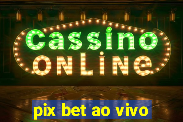 pix bet ao vivo