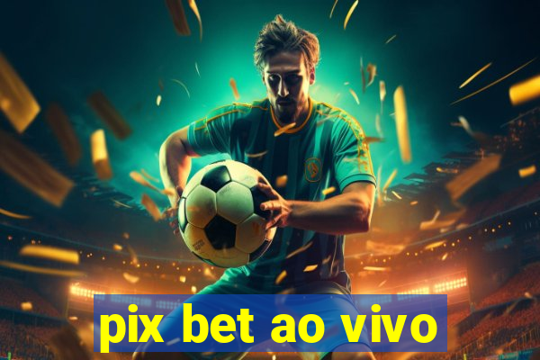 pix bet ao vivo