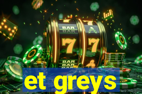 et greys