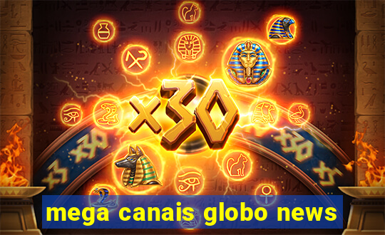 mega canais globo news