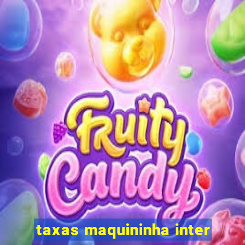 taxas maquininha inter