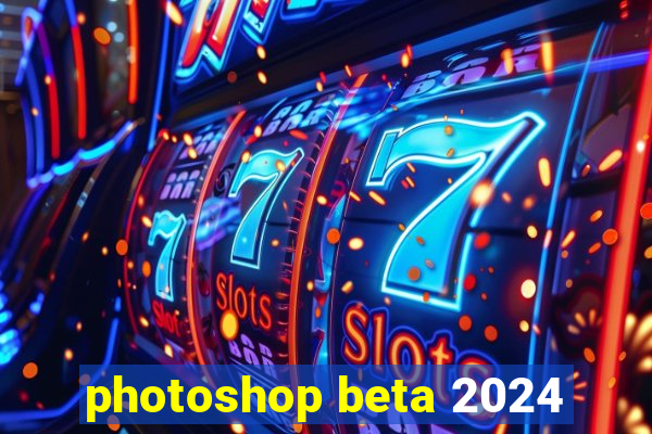 photoshop beta 2024