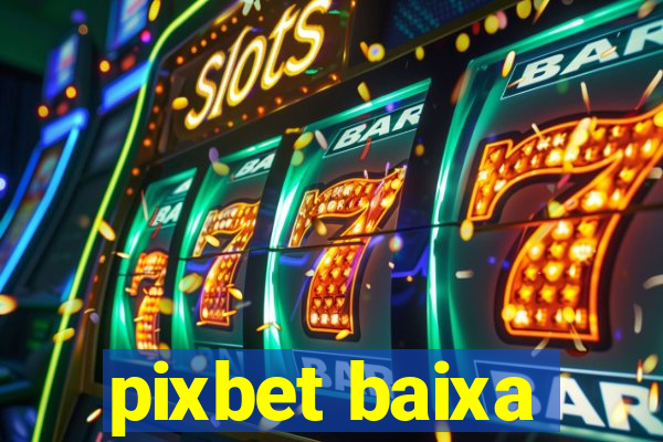 pixbet baixa