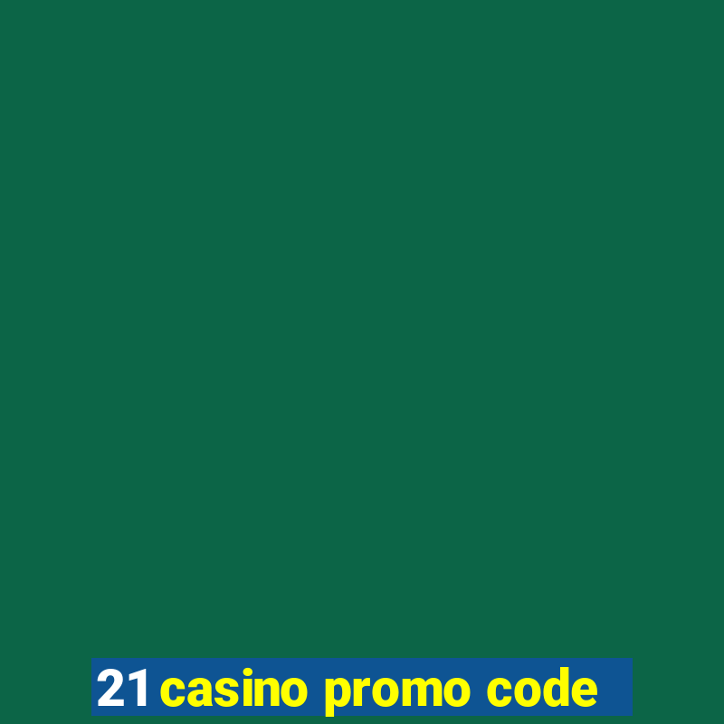 21 casino promo code