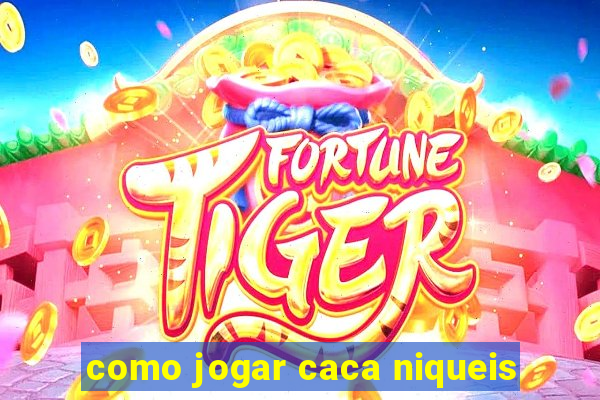 como jogar caca niqueis