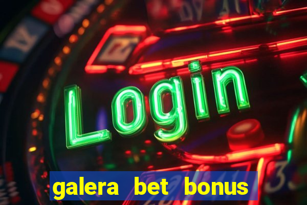 galera bet bonus de boas vindas