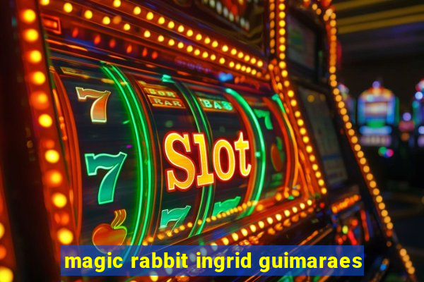 magic rabbit ingrid guimaraes