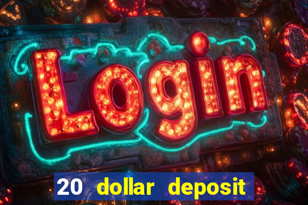 20 dollar deposit online casino