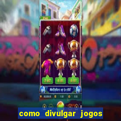 como divulgar jogos de aposta