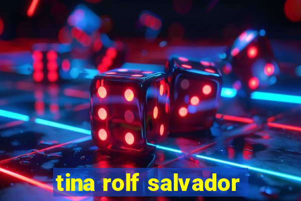 tina rolf salvador