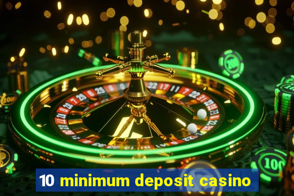 10 minimum deposit casino