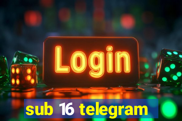 sub 16 telegram