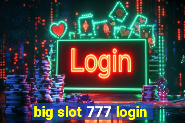 big slot 777 login