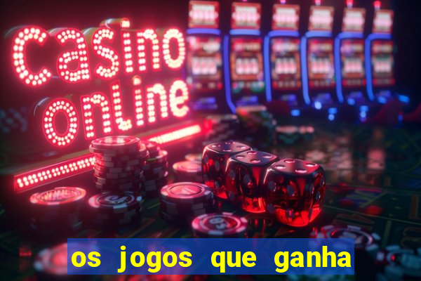 os jogos que ganha dinheiro de verdade