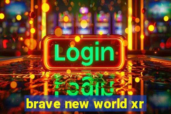 brave new world xr