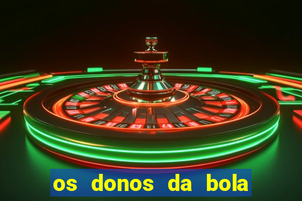 os donos da bola casa de aposta