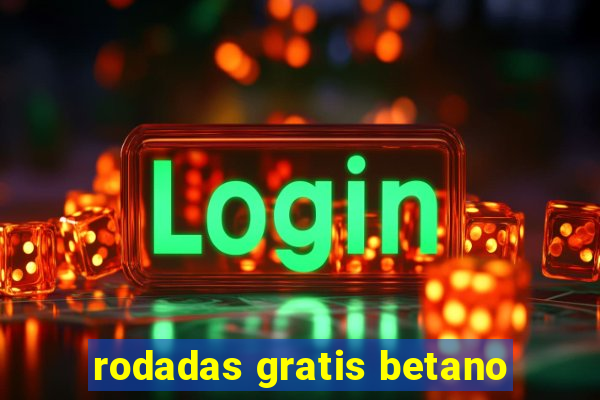 rodadas gratis betano