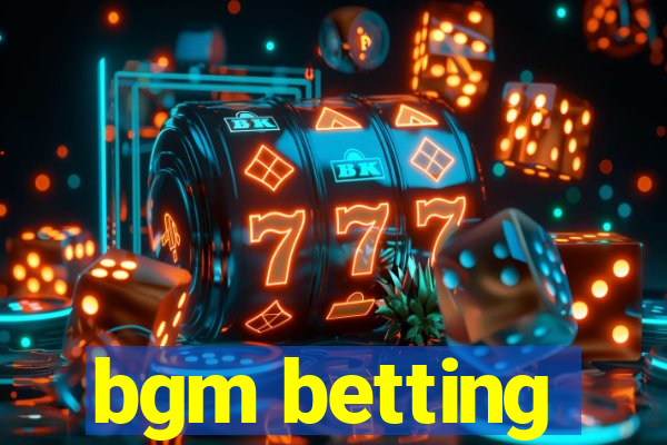 bgm betting