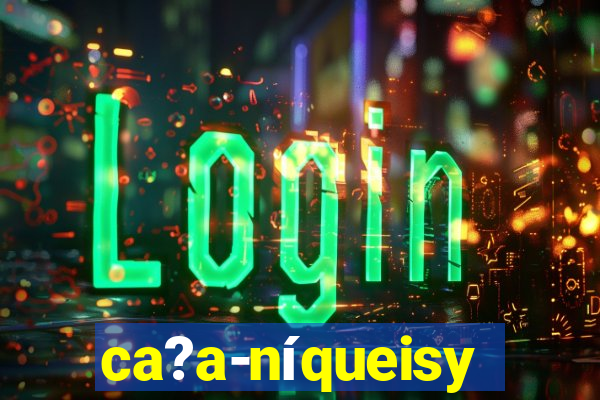 ca?a-níqueisy