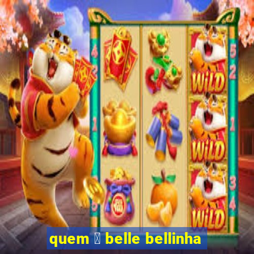 quem 茅 belle bellinha