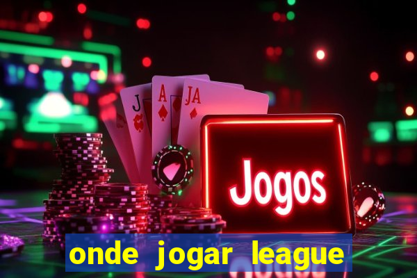 onde jogar league of legends