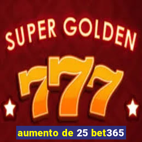 aumento de 25 bet365