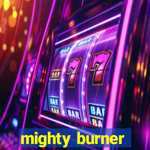 mighty burner