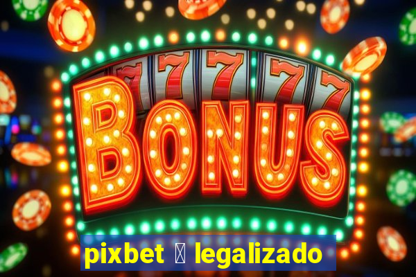 pixbet 茅 legalizado