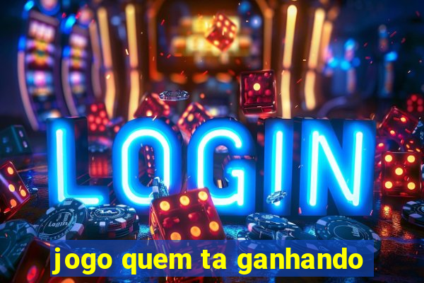 jogo quem ta ganhando