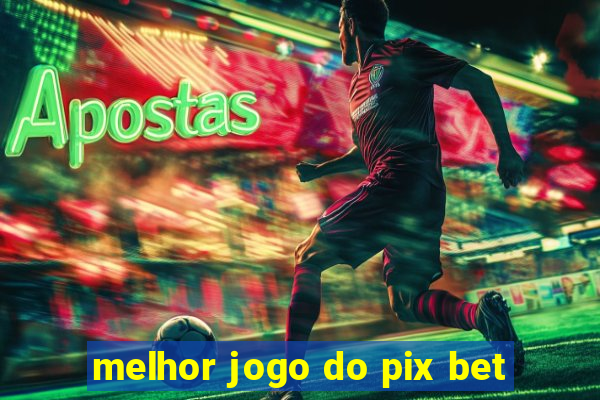 melhor jogo do pix bet