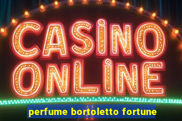 perfume bortoletto fortune