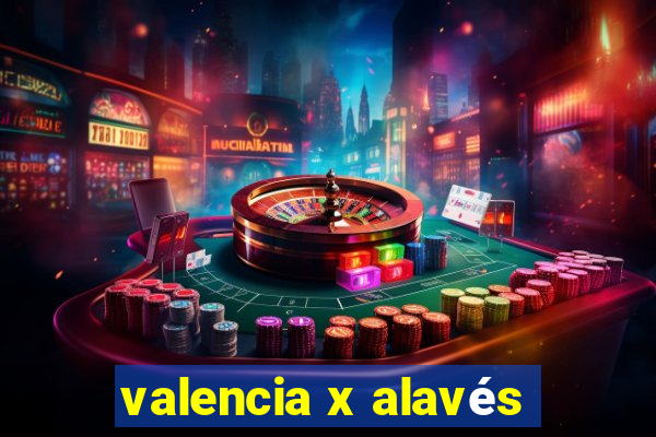 valencia x alavés