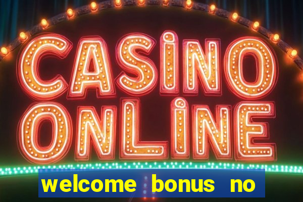 welcome bonus no deposit casinos