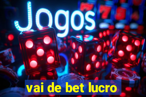 vai de bet lucro