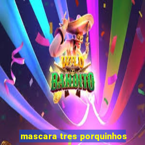 mascara tres porquinhos