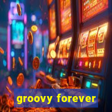 groovy forever