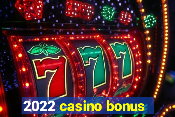 2022 casino bonus