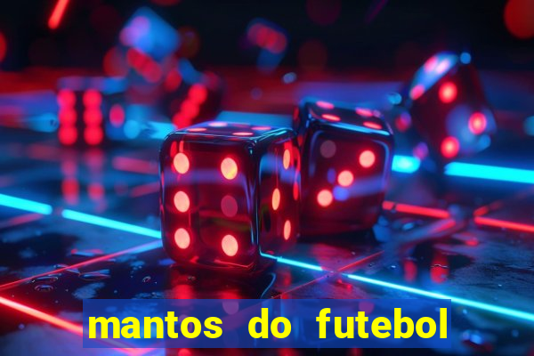 mantos do futebol jogos de hoje