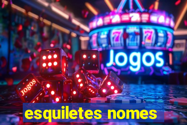 esquiletes nomes