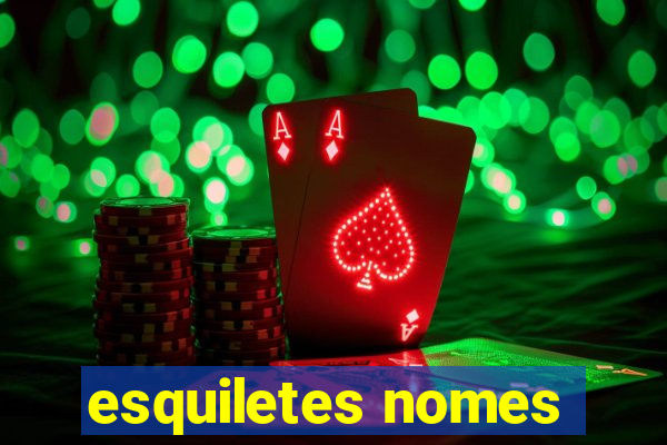 esquiletes nomes