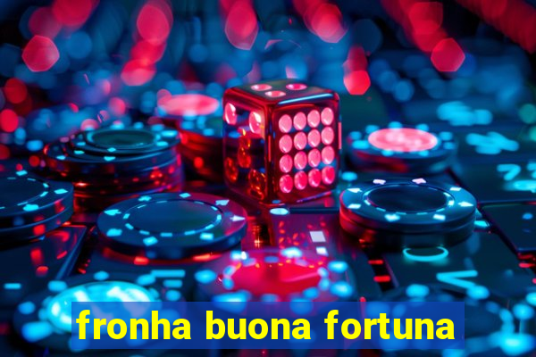 fronha buona fortuna